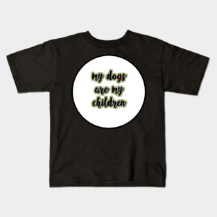 Funny My Dogs are My Children Kids T-Shirt